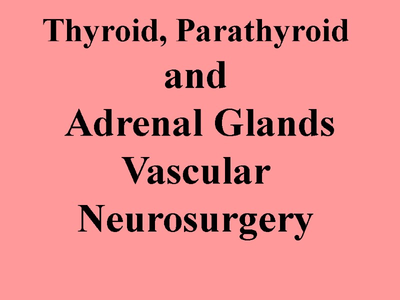 Thyroid, Parathyroid and  Adrenal Glands Vascular Neurosurgery